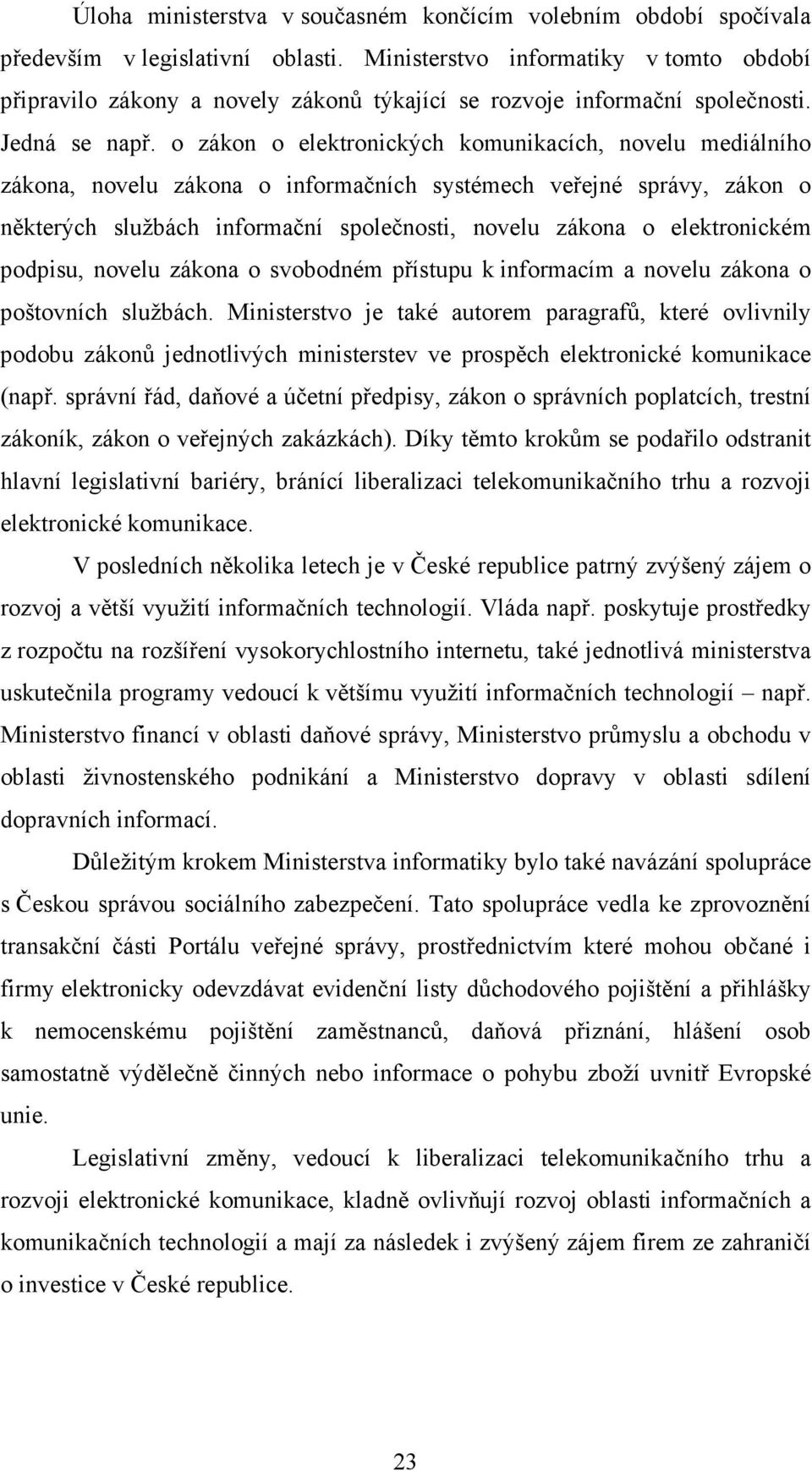 o zákon o elektronických komunikacích, novelu mediálního zákona, novelu zákona o informačních systémech veřejné správy, zákon o některých službách informační společnosti, novelu zákona o