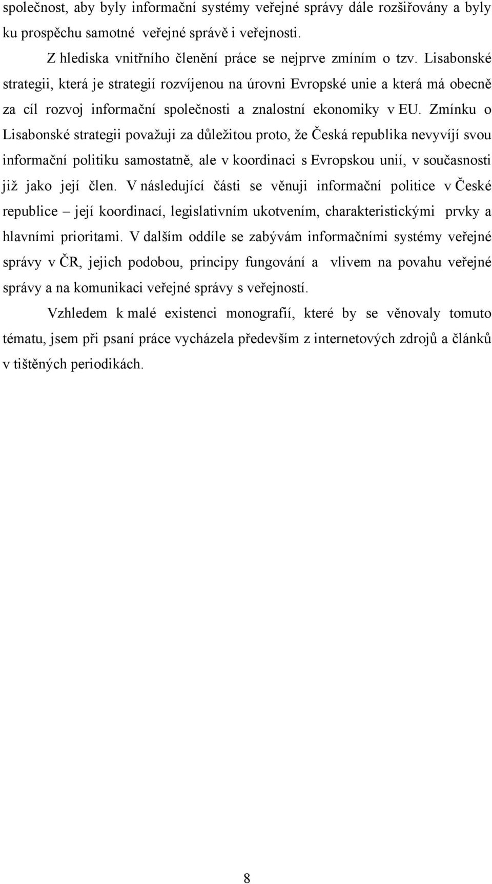 Zmínku o Lisabonské strategii považuji za důležitou proto, že Česká republika nevyvíjí svou informační politiku samostatně, ale v koordinaci s Evropskou unií, v současnosti již jako její člen.