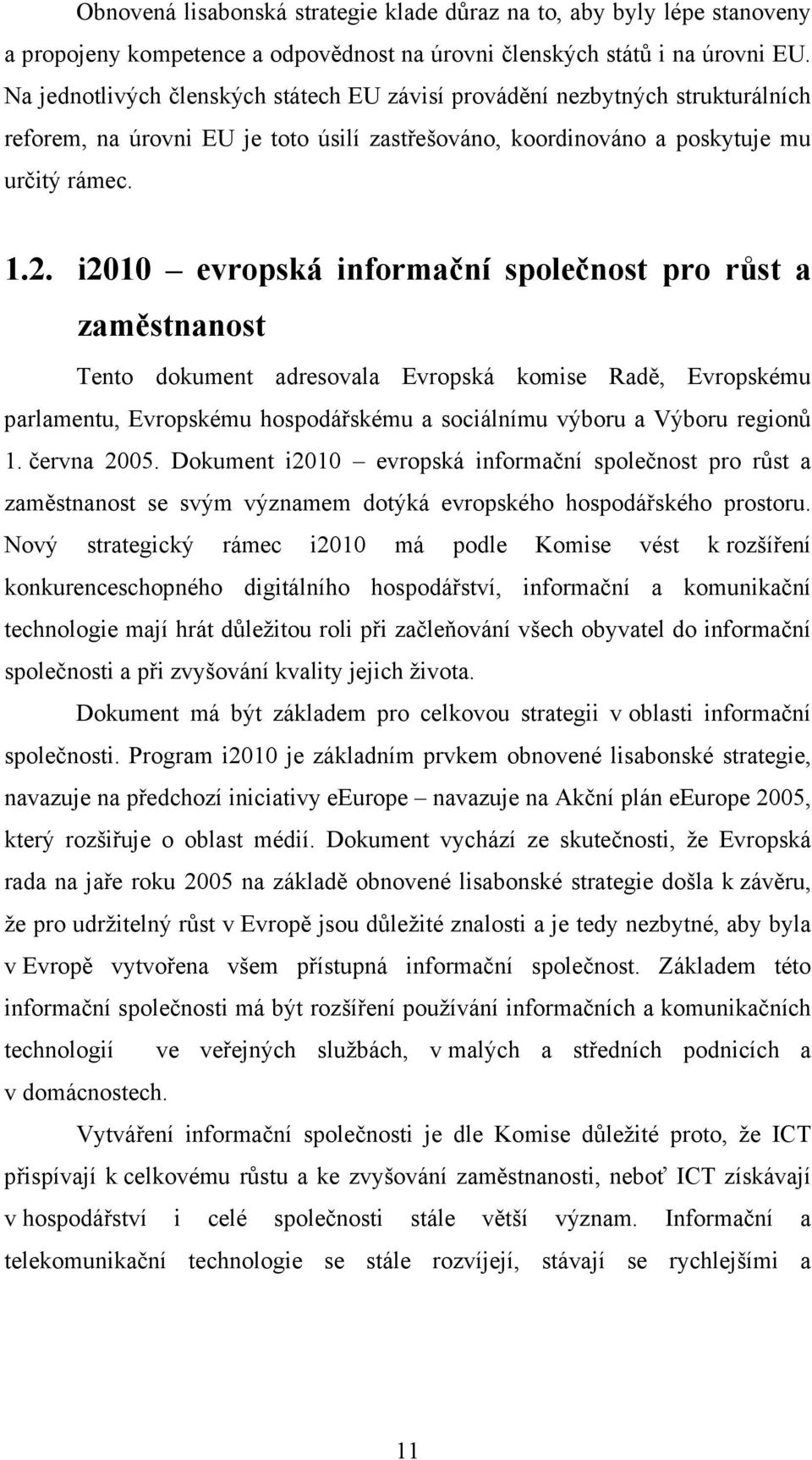 i2010 evropská informační společnost pro růst a zaměstnanost Tento dokument adresovala Evropská komise Radě, Evropskému parlamentu, Evropskému hospodářskému a sociálnímu výboru a Výboru regionů 1.