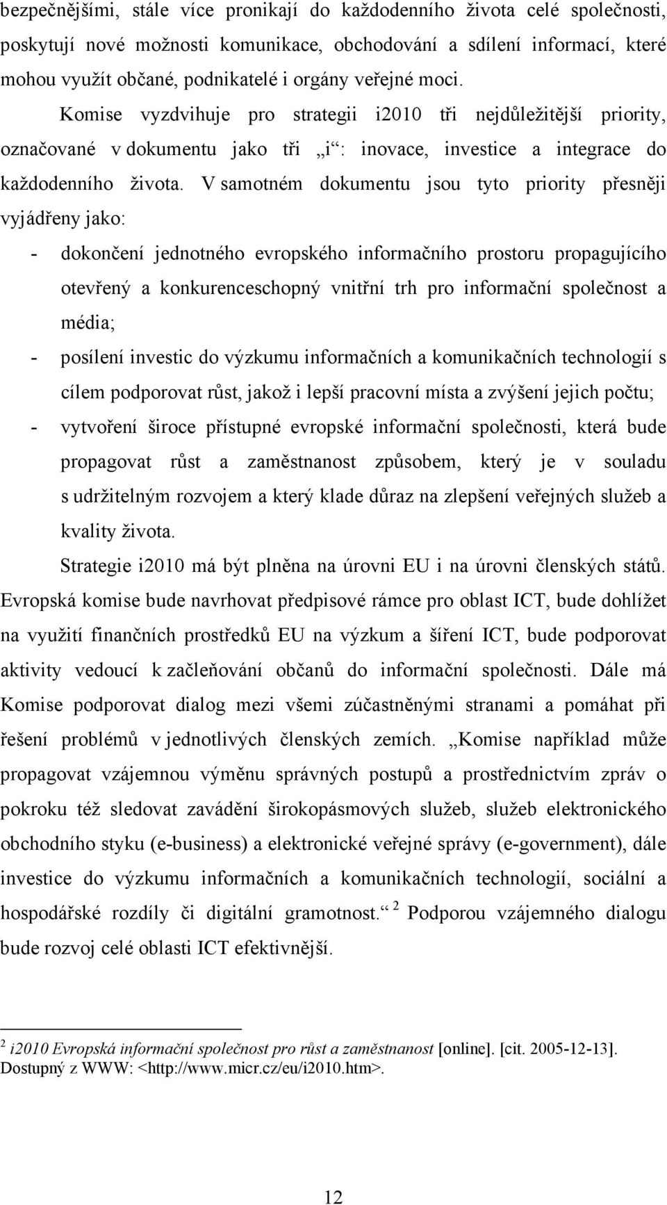 V samotném dokumentu jsou tyto priority přesněji vyjádřeny jako: - dokončení jednotného evropského informačního prostoru propagujícího otevřený a konkurenceschopný vnitřní trh pro informační