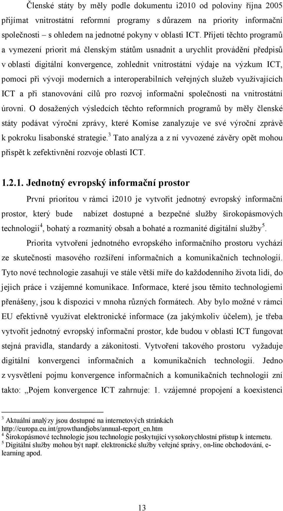 moderních a interoperabilních veřejných služeb využívajících ICT a při stanovování cílů pro rozvoj informační společnosti na vnitrostátní úrovni.