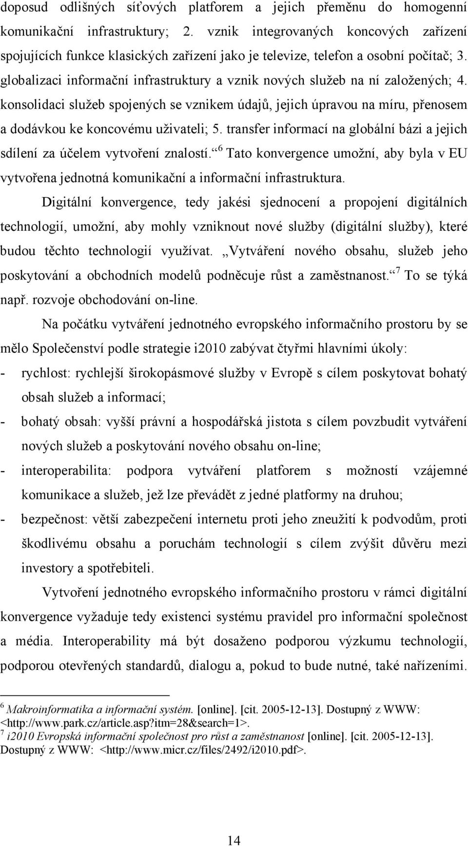 globalizaci informační infrastruktury a vznik nových služeb na ní založených; 4. konsolidaci služeb spojených se vznikem údajů, jejich úpravou na míru, přenosem a dodávkou ke koncovému uživateli; 5.