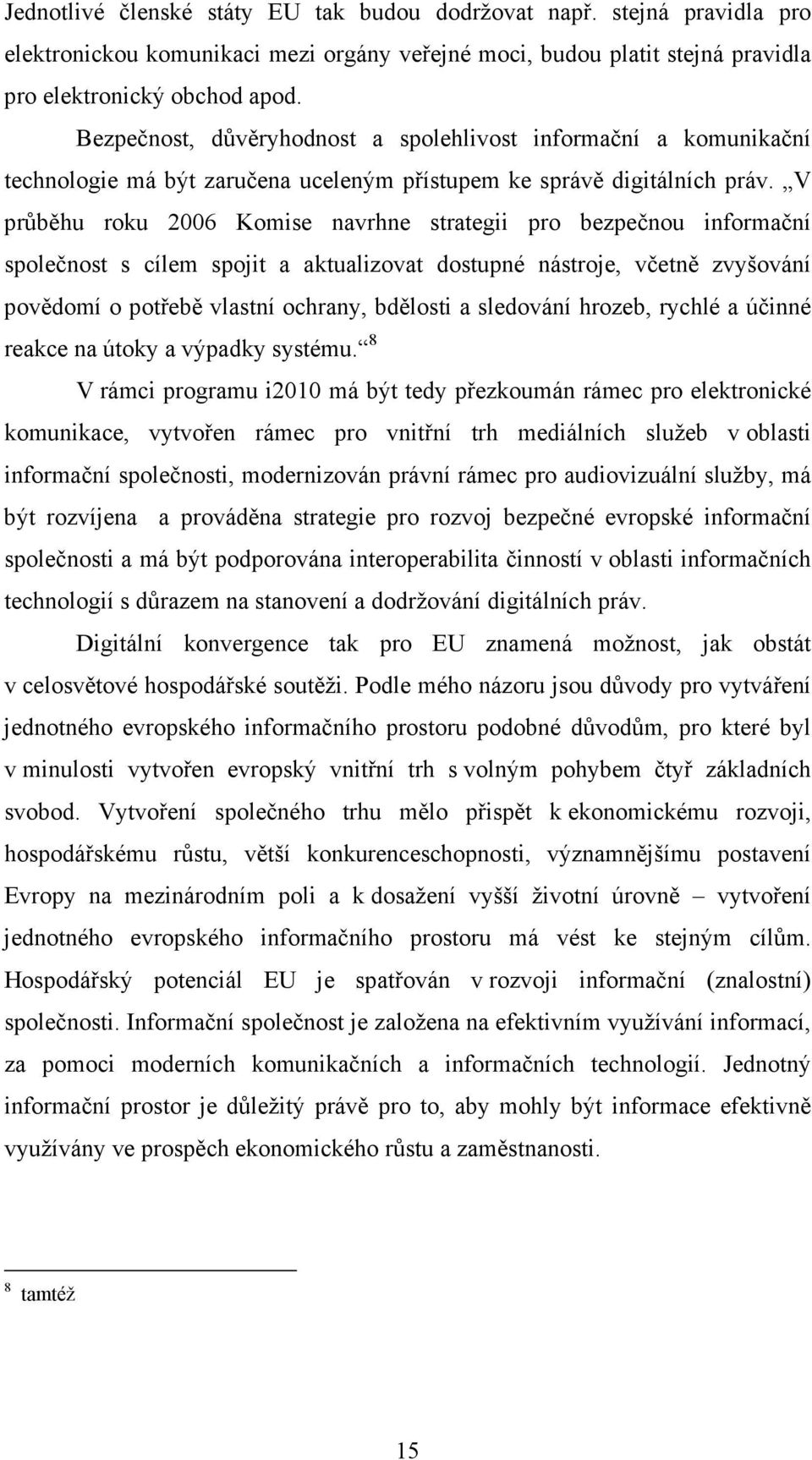 V průběhu roku 2006 Komise navrhne strategii pro bezpečnou informační společnost s cílem spojit a aktualizovat dostupné nástroje, včetně zvyšování povědomí o potřebě vlastní ochrany, bdělosti a