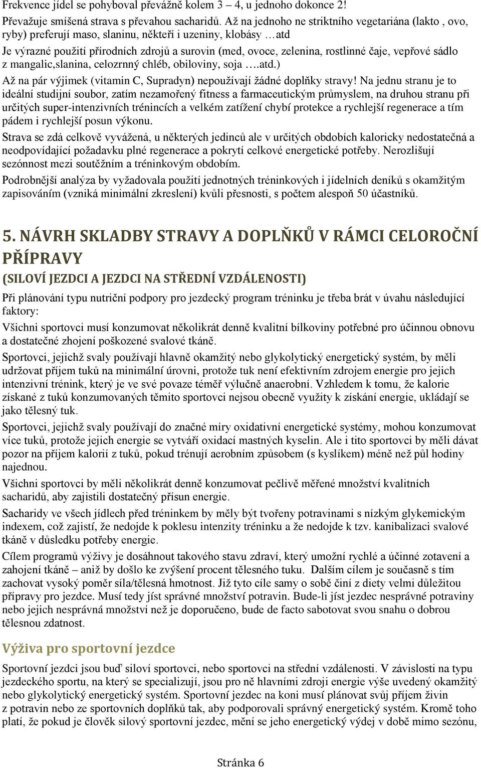 čaje, vepřové sádlo z mangalic,slanina, celozrnný chléb, obiloviny, soja.atd.) Až na pár výjimek (vitamin C, Supradyn) nepoužívají žádné doplňky stravy!