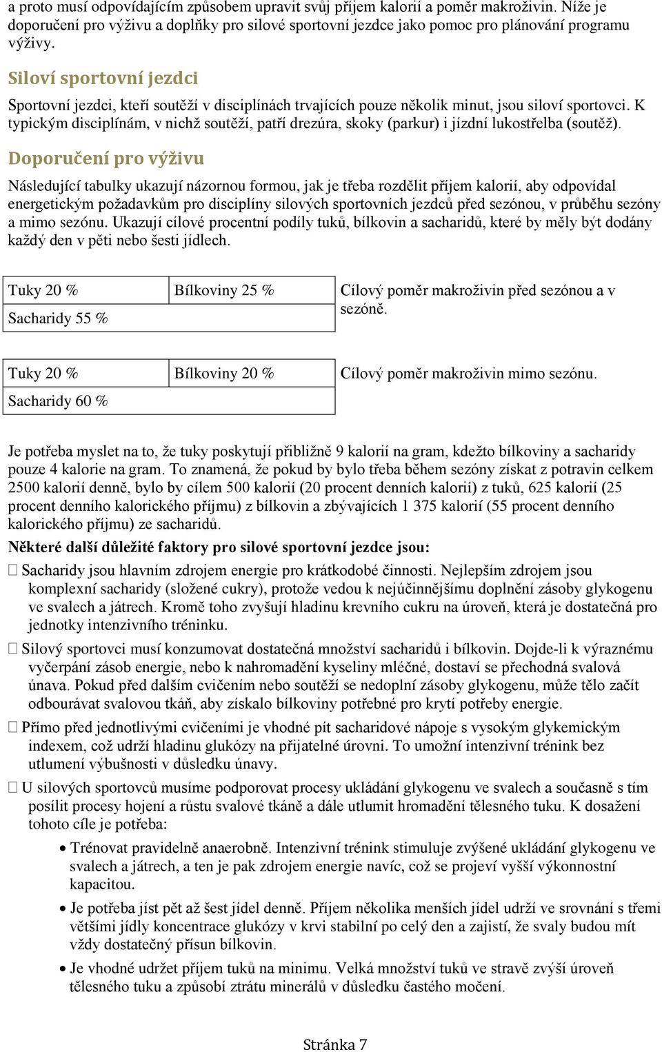 K typickým disciplínám, v nichž soutěží, patří drezúra, skoky (parkur) i jízdní lukostřelba (soutěž).