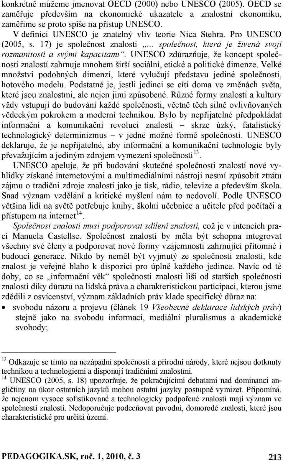 UNESCO zdůrazňuje, že koncept společnosti znalostí zahrnuje mnohem širší sociální, etické a politické dimenze.