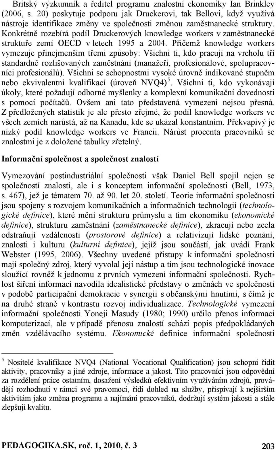 Konkrétně rozebírá podíl Druckerových knowledge workers v zaměstnanecké struktuře zemí OECD v letech 1995 a 2004.