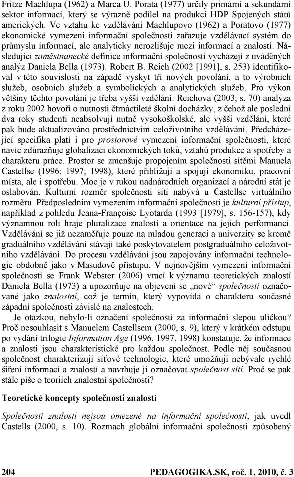 znalostí. Následující zaměstnanecké definice informační společnosti vycházejí z uváděných analýz Daniela Bella (1973). Robert B. Reich (2002 [1991], s.