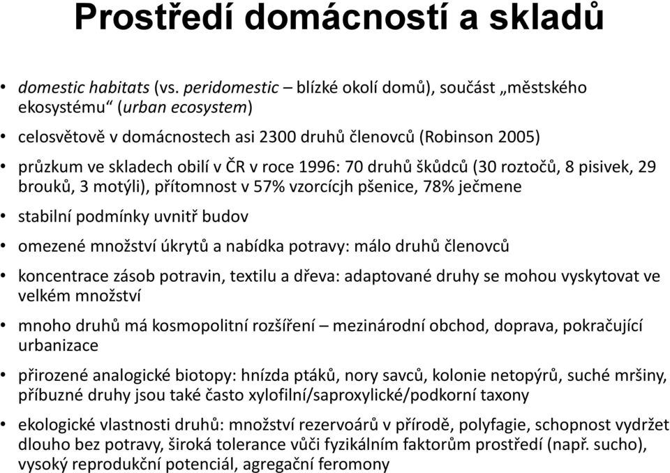 škůdců (30 roztočů, 8 pisivek, 29 brouků, 3 motýli), přítomnost v 57% vzorcícjh pšenice, 78% ječmene stabilní podmínky uvnitř budov omezené množství úkrytů a nabídka potravy: málo druhů členovců