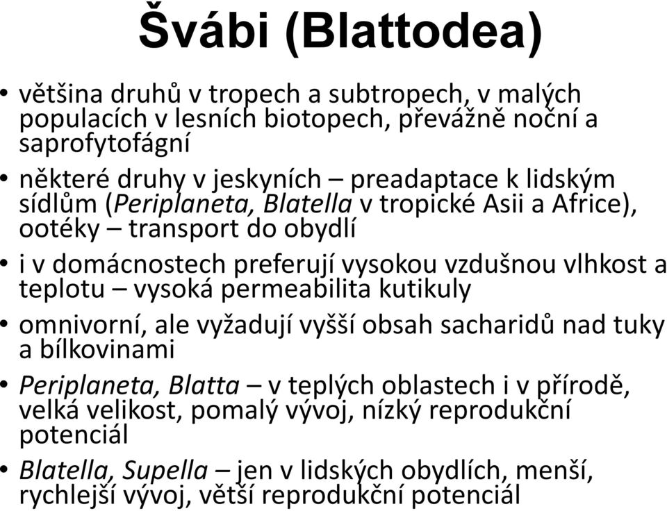 vlhkost a teplotu vysoká permeabilita kutikuly omnivorní, ale vyžadují vyšší obsah sacharidů nad tuky a bílkovinami Periplaneta, Blatta v teplých oblastech