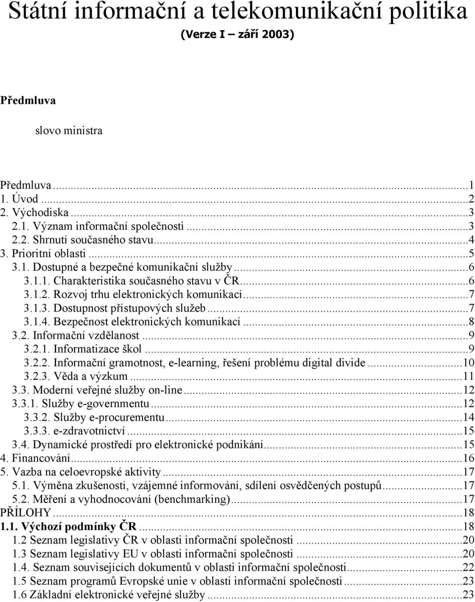 ..7 3.1.4. Bezpečnost elektronických komunikací...8 3.2. Informační vzdělanost...9 3.2.1. Informatizace škol...9 3.2.2. Informační gramotnost, e-learning, řešení problému digital divide...10 3.2.3. Věda a výzkum.