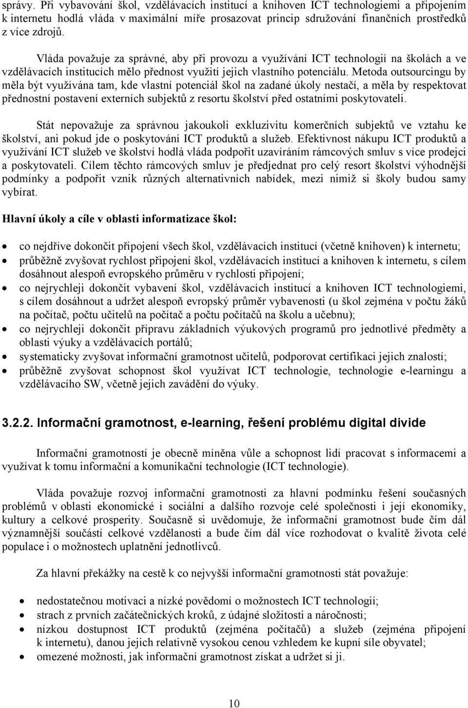 Vláda považuje za správné, aby při provozu a využívání ICT technologií na školách a ve vzdělávacích institucích mělo přednost využití jejich vlastního potenciálu.