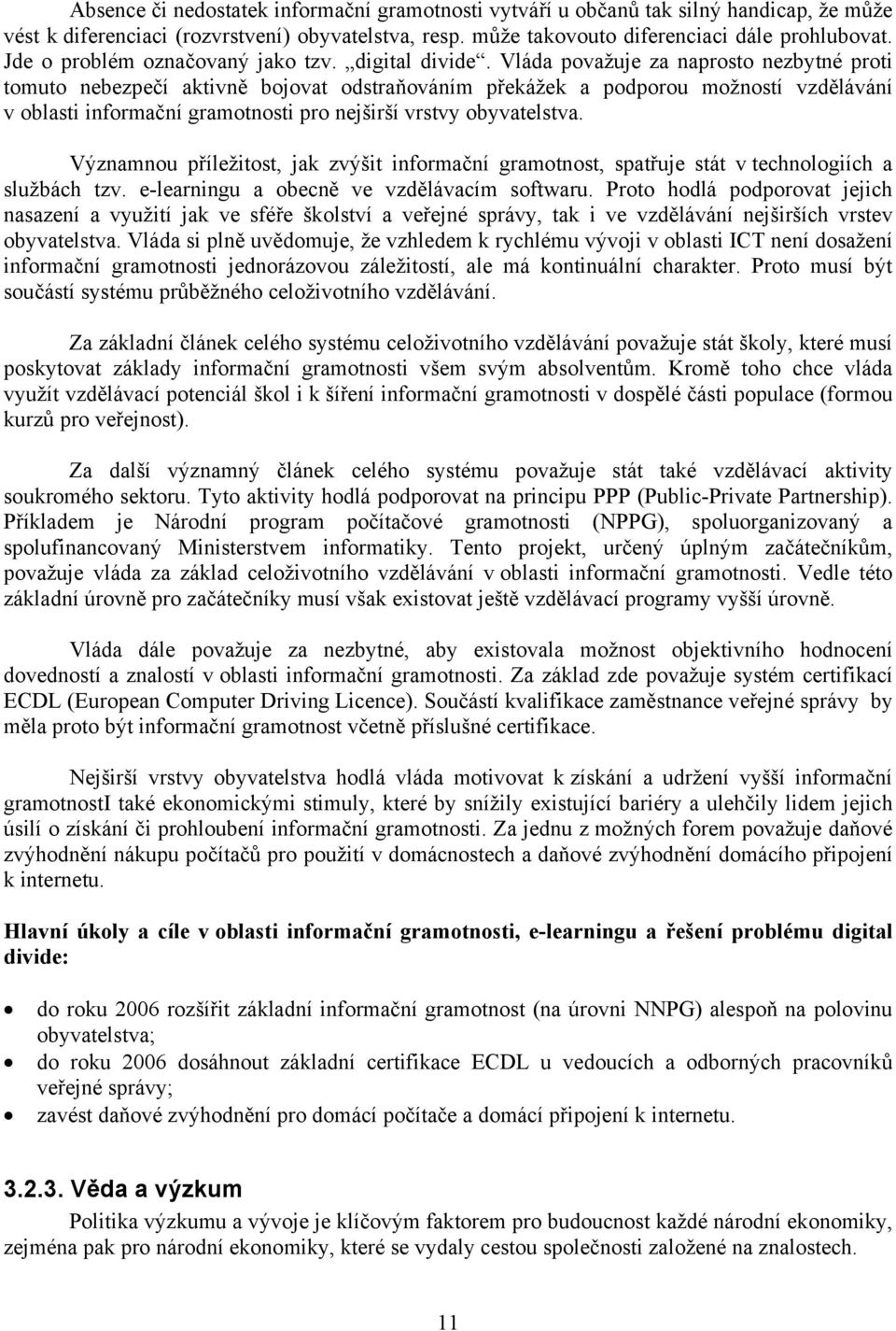 Vláda považuje za naprosto nezbytné proti tomuto nebezpečí aktivně bojovat odstraňováním překážek a podporou možností vzdělávání v oblasti informační gramotnosti pro nejširší vrstvy obyvatelstva.