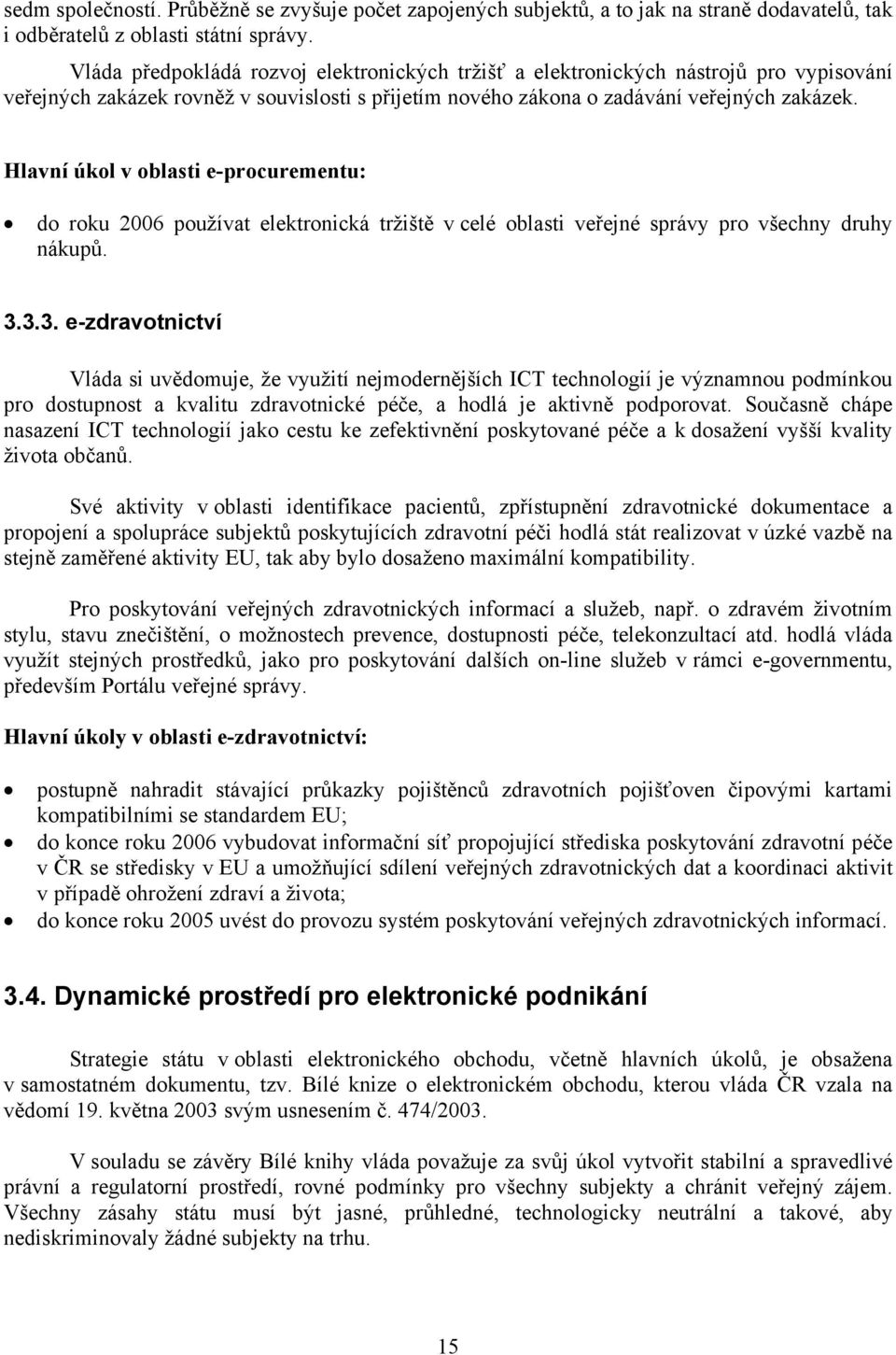 Hlavní úkol v oblasti e-procurementu: do roku 2006 používat elektronická tržiště v celé oblasti veřejné správy pro všechny druhy nákupů. 3.