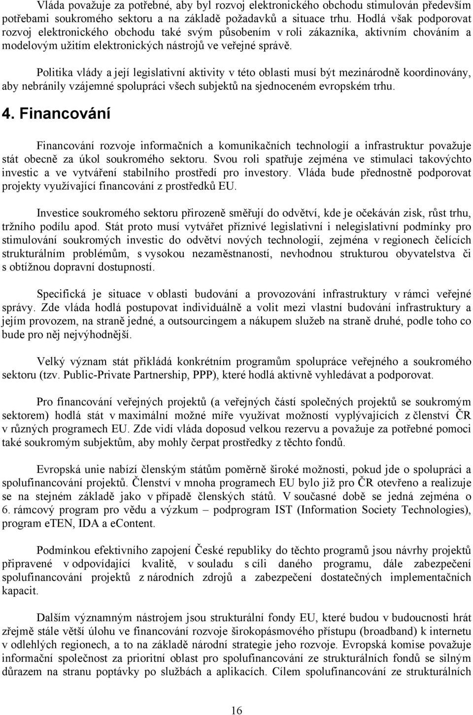 Politika vlády a její legislativní aktivity v této oblasti musí být mezinárodně koordinovány, aby nebránily vzájemné spolupráci všech subjektů na sjednoceném evropském trhu. 4.