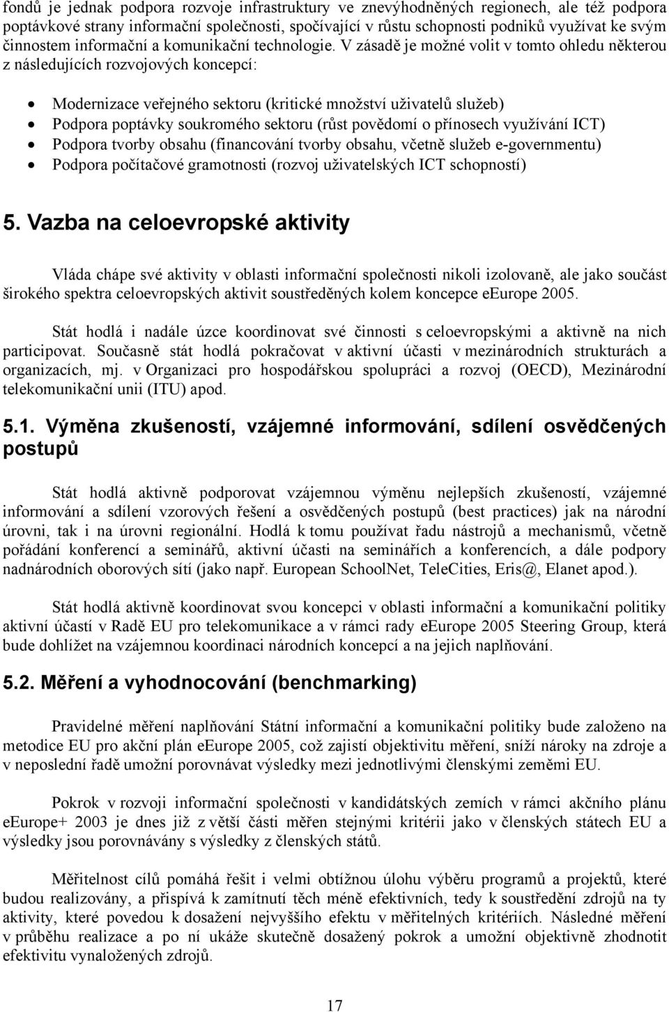 V zásadě je možné volit v tomto ohledu některou z následujících rozvojových koncepcí: Modernizace veřejného sektoru (kritické množství uživatelů služeb) Podpora poptávky soukromého sektoru (růst