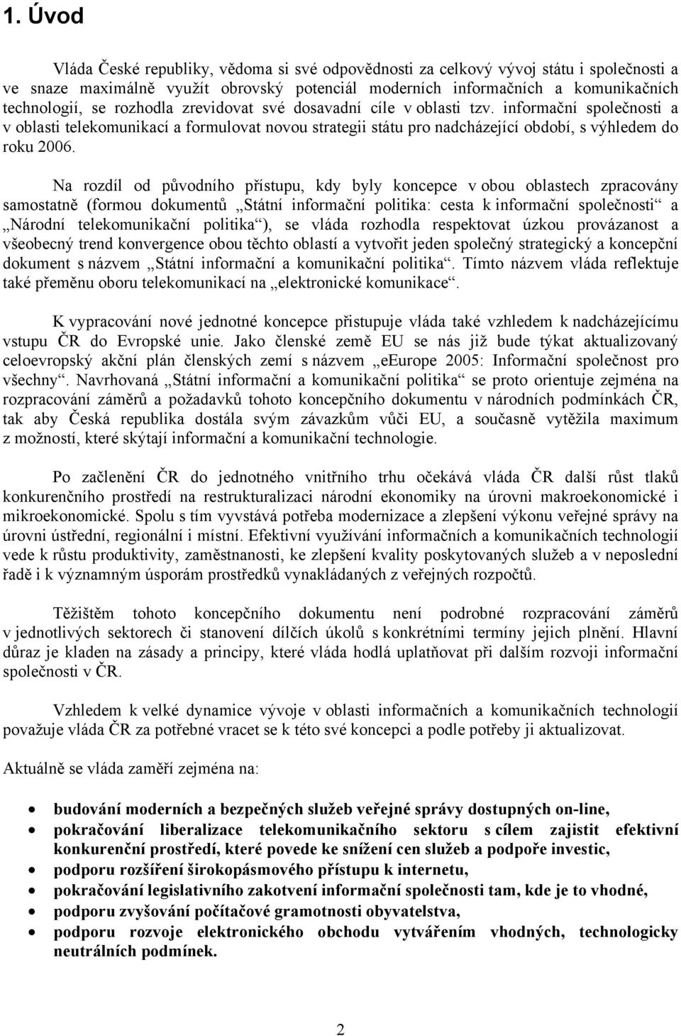 Na rozdíl od původního přístupu, kdy byly koncepce v obou oblastech zpracovány samostatně (formou dokumentů Státní informační politika: cesta k informační společnosti a Národní telekomunikační