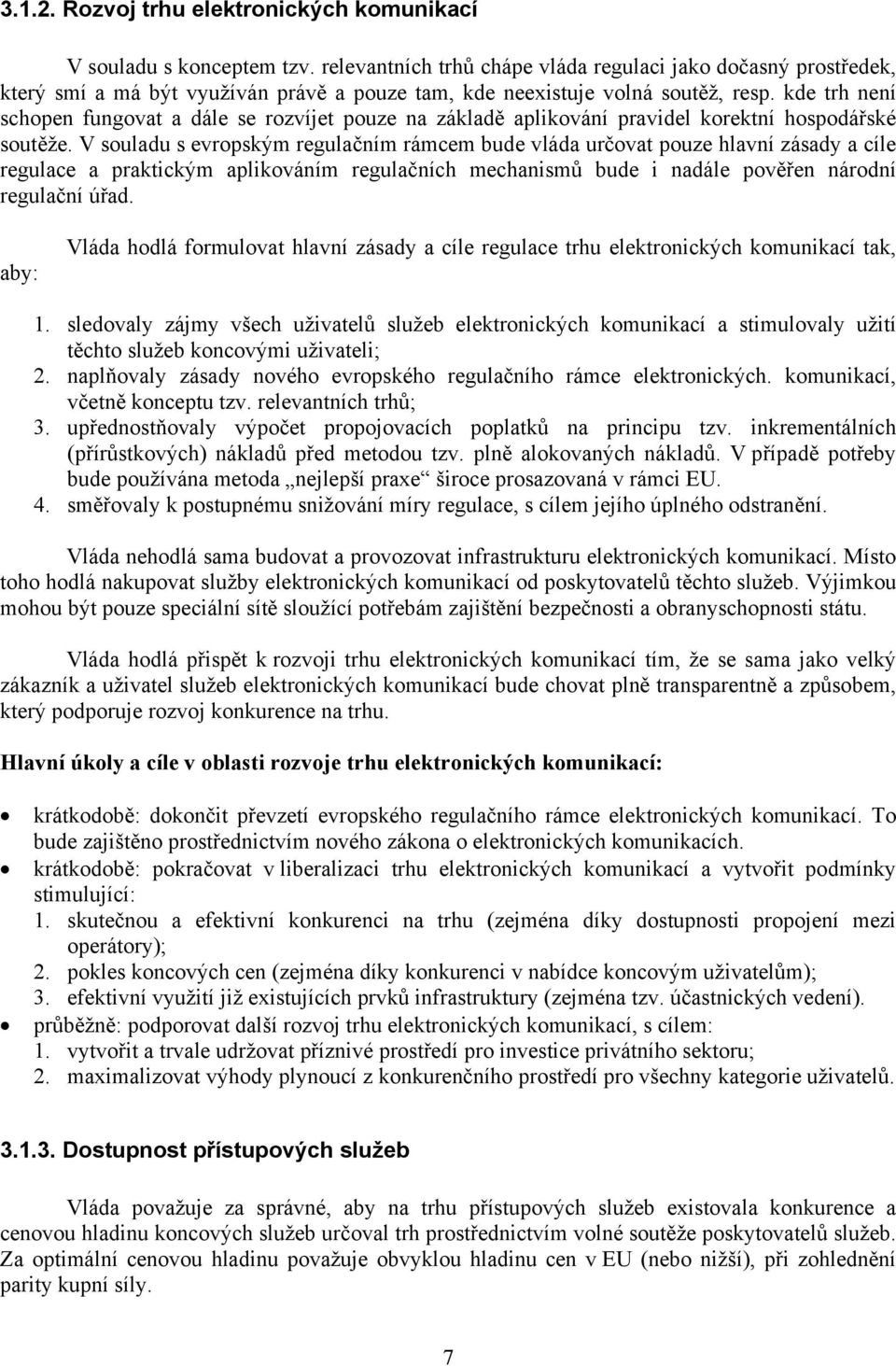 kde trh není schopen fungovat a dále se rozvíjet pouze na základě aplikování pravidel korektní hospodářské soutěže.