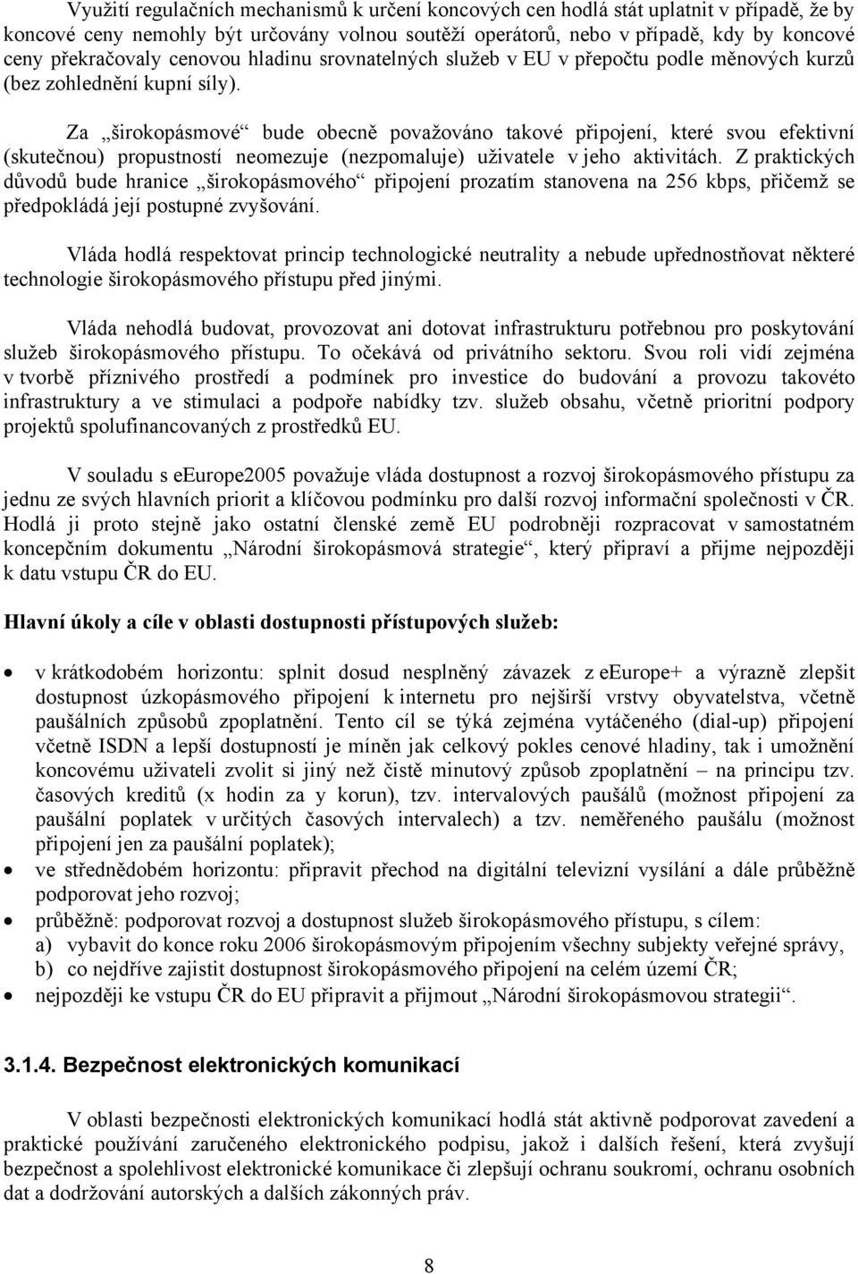 Za širokopásmové bude obecně považováno takové připojení, které svou efektivní (skutečnou) propustností neomezuje (nezpomaluje) uživatele v jeho aktivitách.