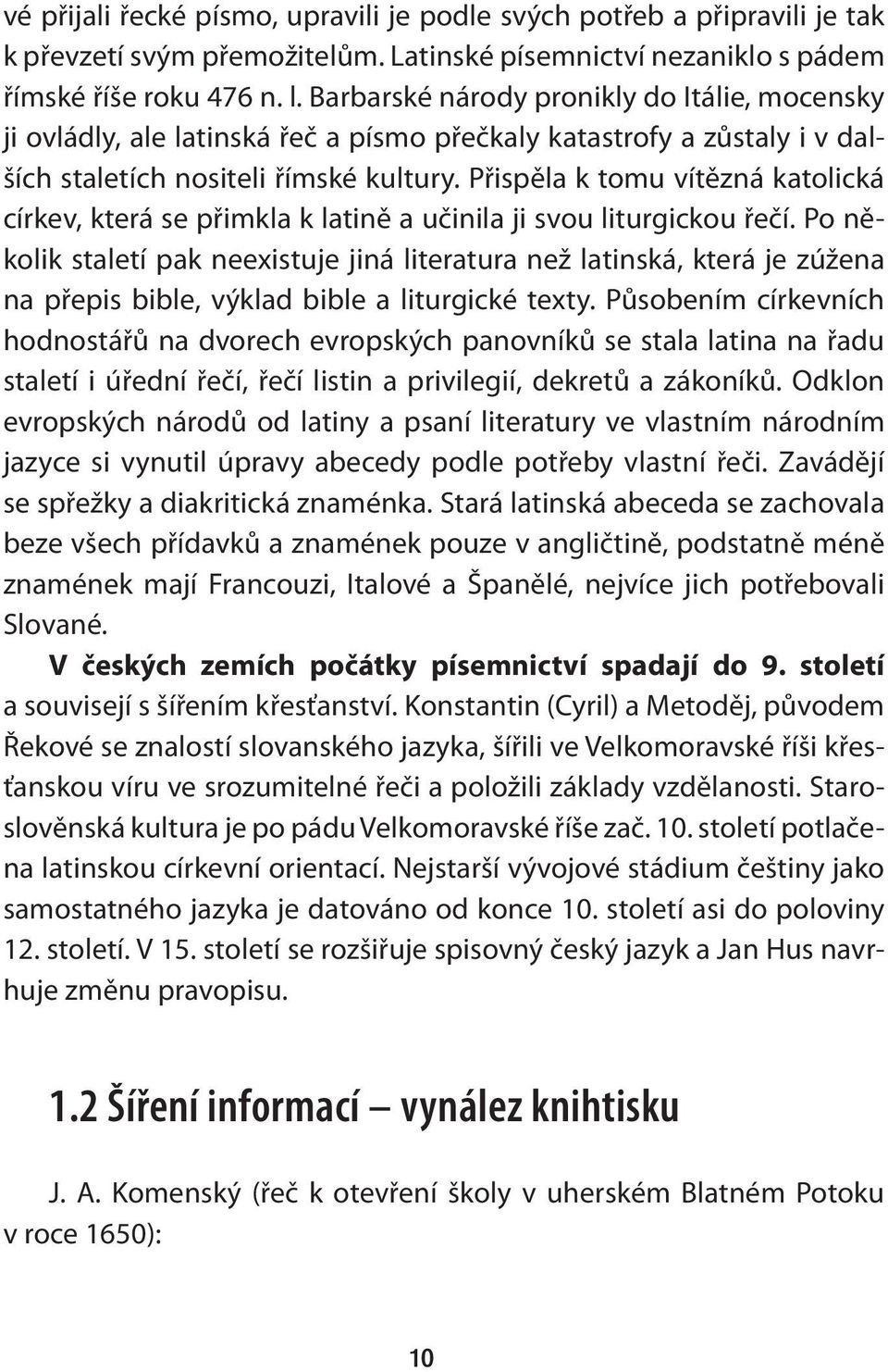 Přispěla k tomu vítězná katolická církev, která se přimkla k latině a učinila ji svou liturgickou řečí.