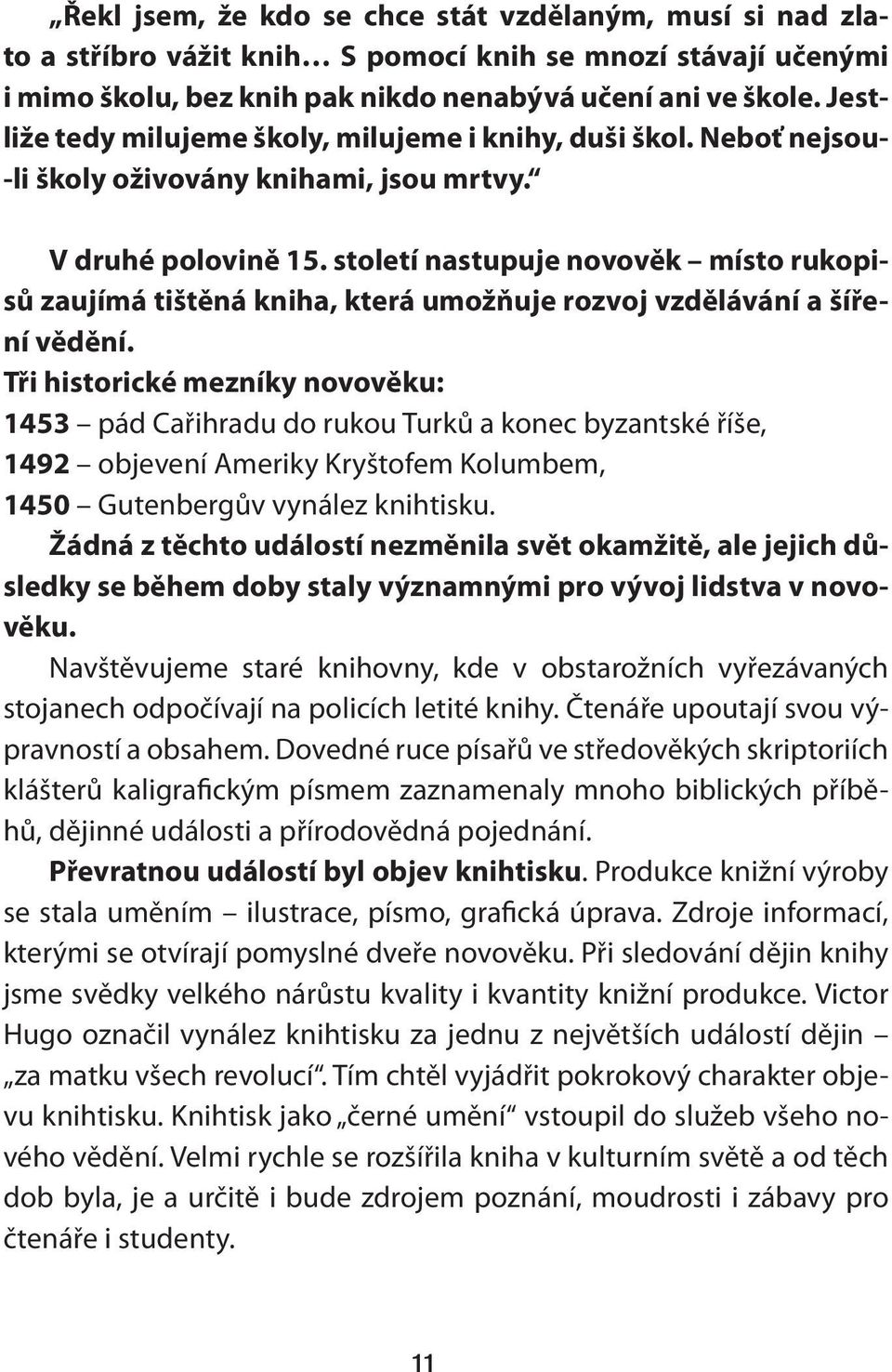 století nastupuje novověk místo rukopisů zaujímá tištěná kniha, která umožňuje rozvoj vzdělávání a šíření vědění.