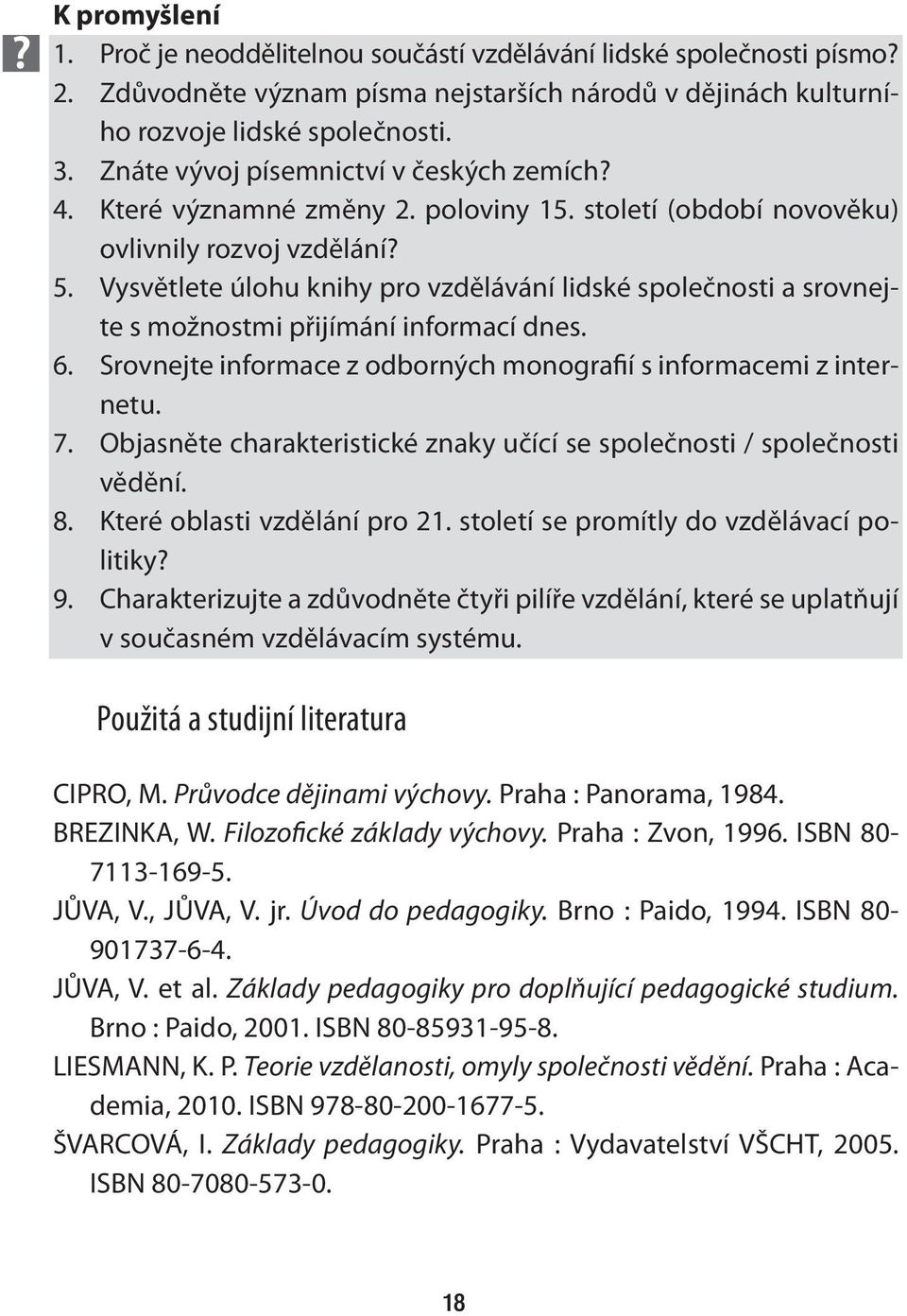 Vysvětlete úlohu knihy pro vzdělávání lidské společnosti a srovnejte s možnostmi přijímání informací dnes. 6. Srovnejte informace z odborných monografií s informacemi z internetu. 7.