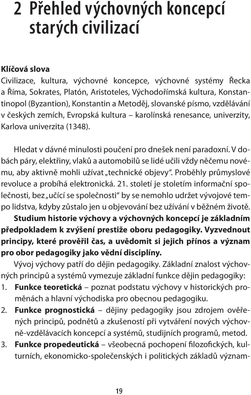 Hledat v dávné minulosti poučení pro dnešek není paradoxní. V dobách páry, elektřiny, vlaků a automobilů se lidé učili vždy něčemu novému, aby aktivně mohli užívat technické objevy.