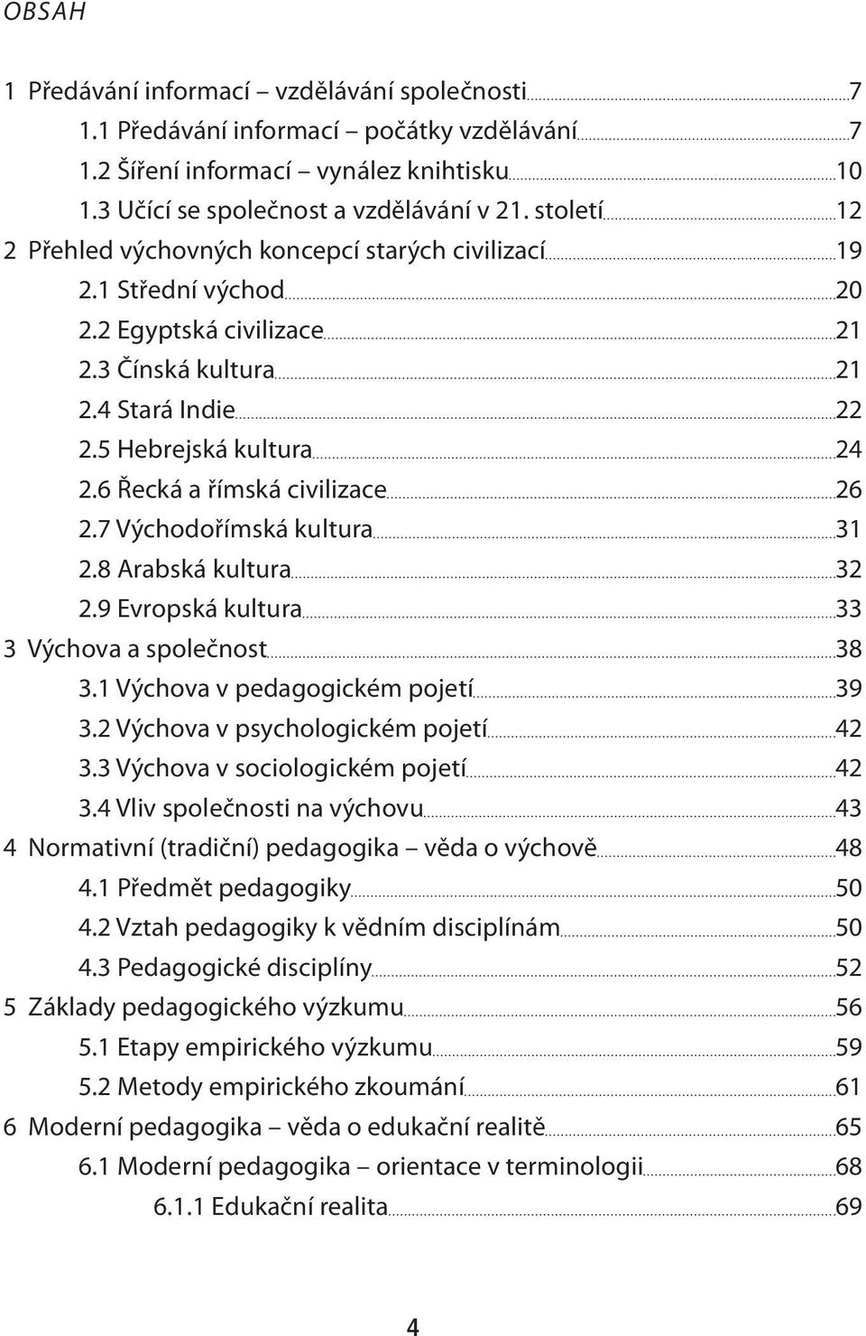 6 Řecká a římská civilizace 26 2.7 Východořímská kultura 31 2.8 Arabská kultura 32 2.9 Evropská kultura 33 3 Výchova a společnost 38 3.1 Výchova v pedagogickém pojetí 39 3.