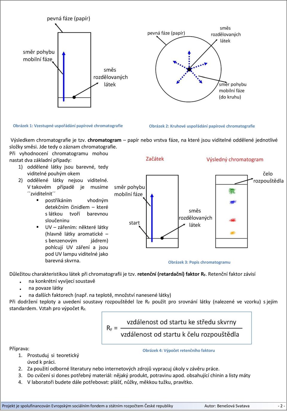 Při vyhodnocení chromatogramu mohou nastat dva základní případy: 1) oddělené látky jsou barevné, tedy viditelné pouhým okem 2) oddělené látky nejsou viditelné.