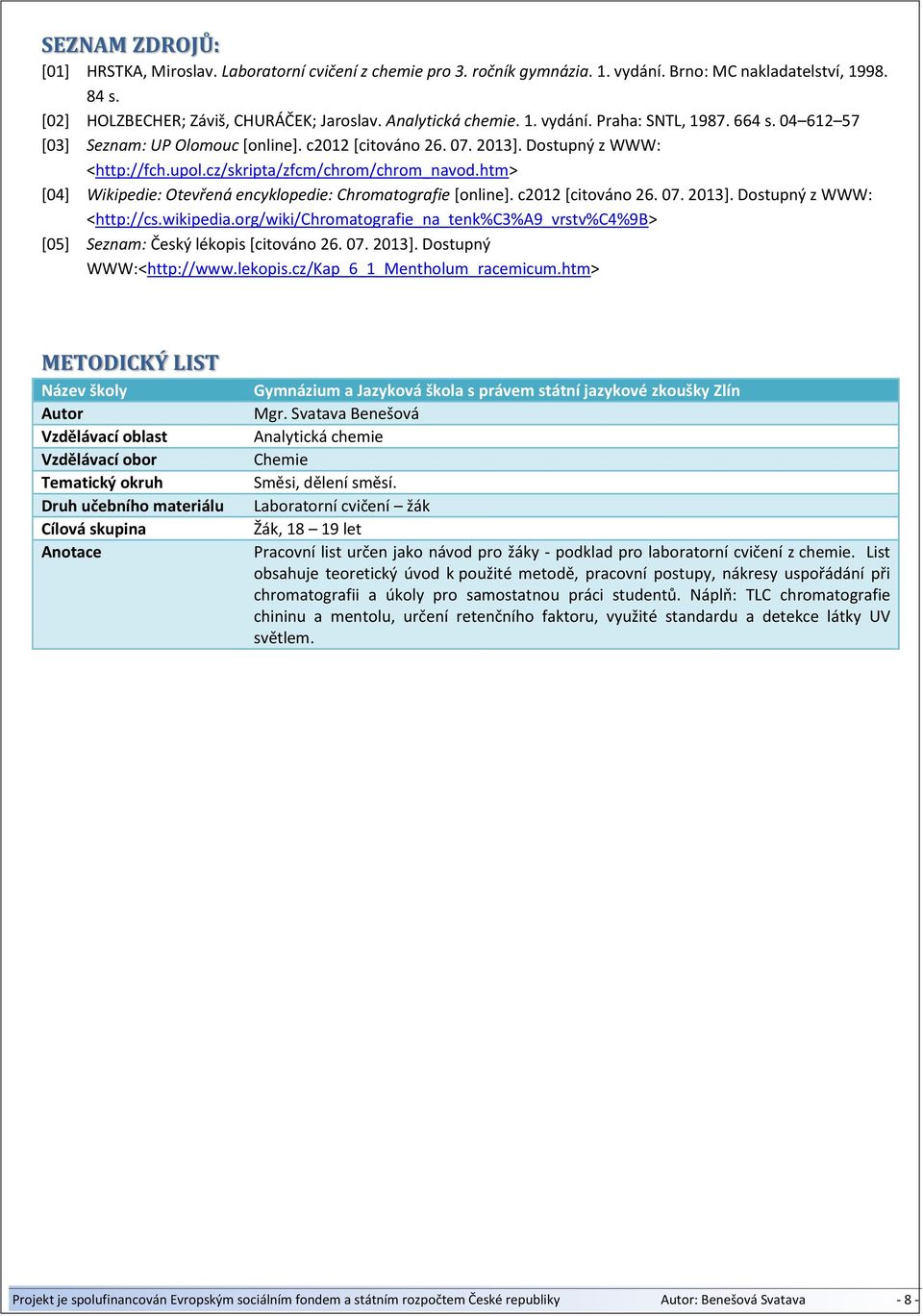 htm> [04] Wikipedie: Otevřená encyklopedie: Chromatografie [online]. c2012 [citováno 26. 07. 2013]. Dostupný z WWW: <http://cs.wikipedia.