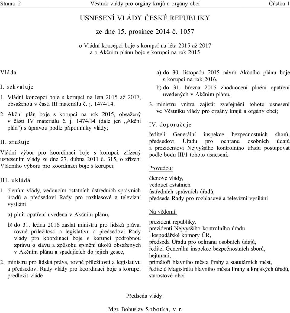 Vládní koncepci boje s korupcí na léta 2015 až 2017, obsaženou v části III materiálu č. j. 1474/14, 2. Akční plán boje s korupcí na rok 2015, obsažený v části IV materiálu č. j. 1474/14 (dále jen Akční plán ) s úpravou podle připomínky vlády; II.