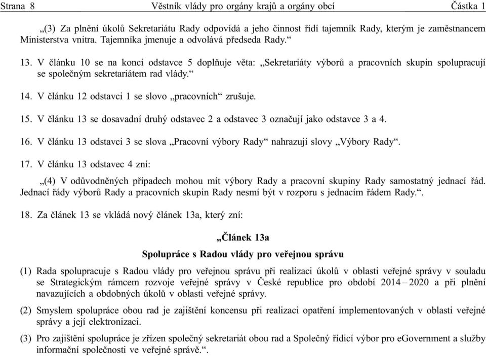 V článku 12 odstavci 1 se slovo pracovních zrušuje. 15. V článku 13 se dosavadní druhý odstavec 2 a odstavec 3 označují jako odstavce 3 a 4. 16.