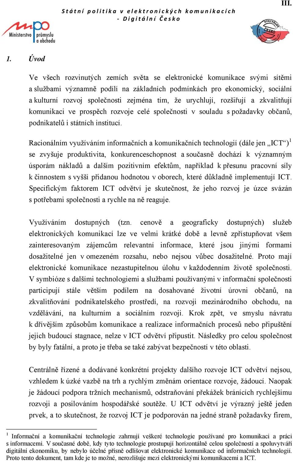 že urychlují, rozšiřují a zkvalitňují komunikaci ve prospěch rozvoje celé společnosti v souladu s požadavky občanů, podnikatelů i státních institucí.