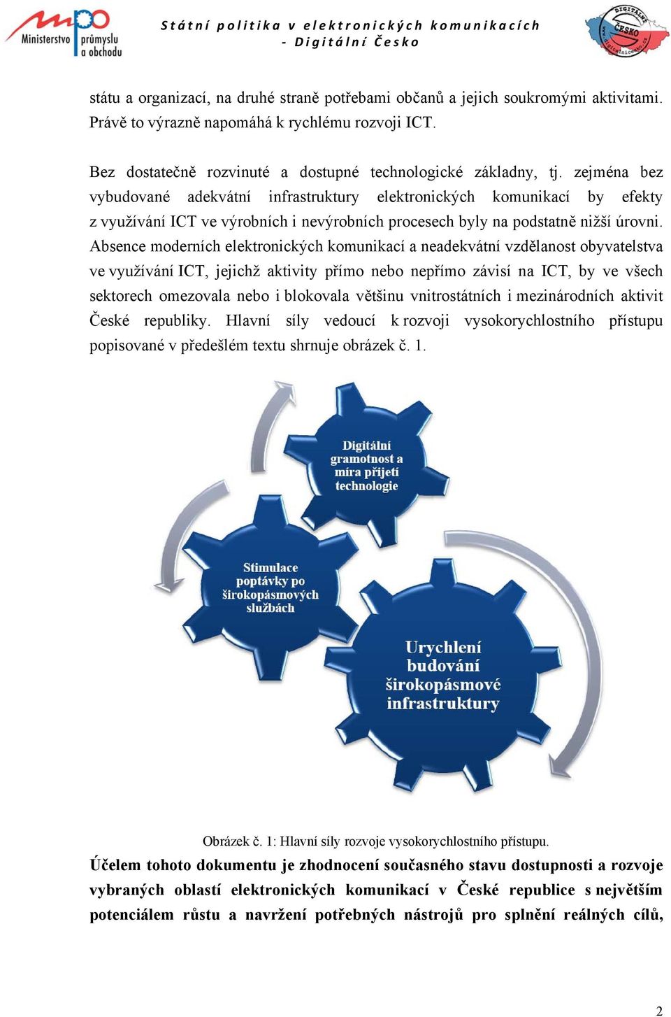 Absence moderních elektronických komunikací a neadekvátní vzdělanost obyvatelstva ve využívání ICT, jejichž aktivity přímo nebo nepřímo závisí na ICT, by ve všech sektorech omezovala nebo i blokovala