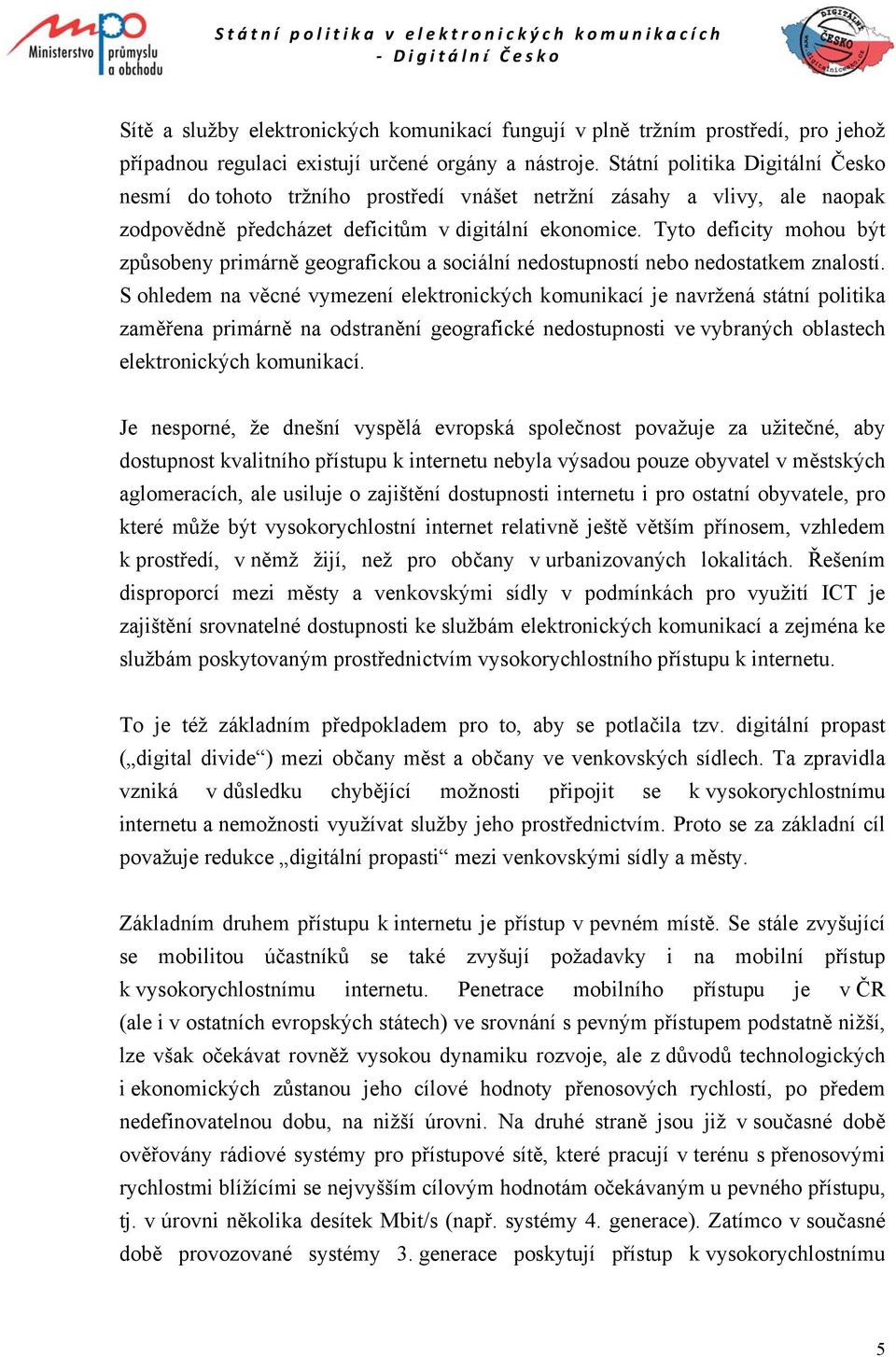 Tyto deficity mohou být způsobeny primárně geografickou a sociální nedostupností nebo nedostatkem znalostí.