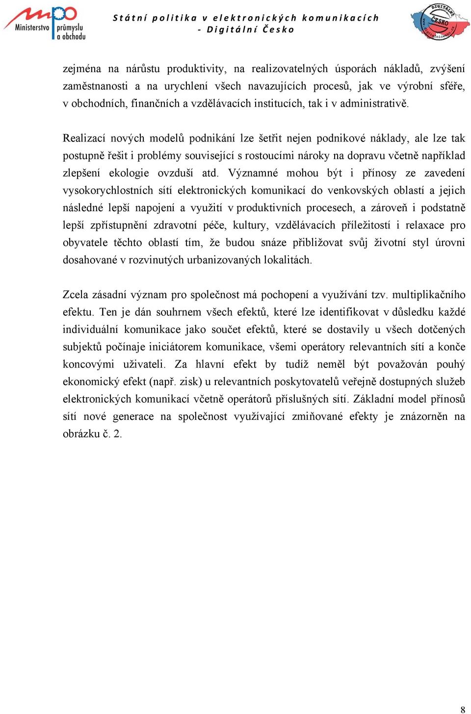 Realizací nových modelů podnikání lze šetřit nejen podnikové náklady, ale lze tak postupně řešit i problémy související s rostoucími nároky na dopravu včetně například zlepšení ekologie ovzduší atd.