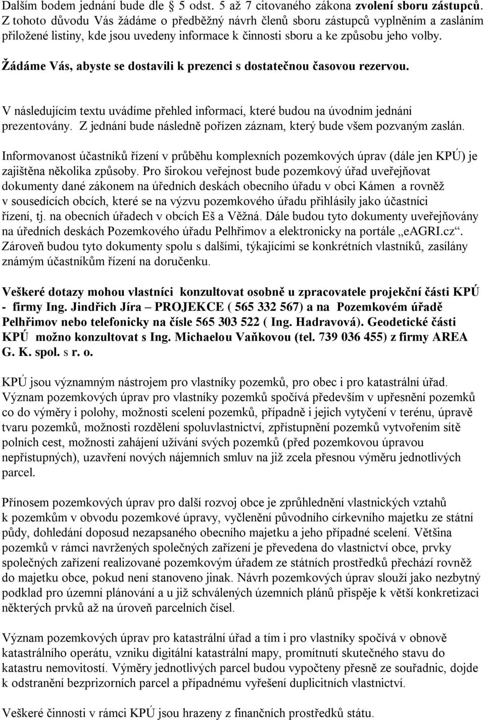 Žádáme Vás, abyste se dostavili k prezenci s dostatečnou časovou rezervou. V následujícím textu uvádíme přehled informací, které budou na úvodním jednání prezentovány.