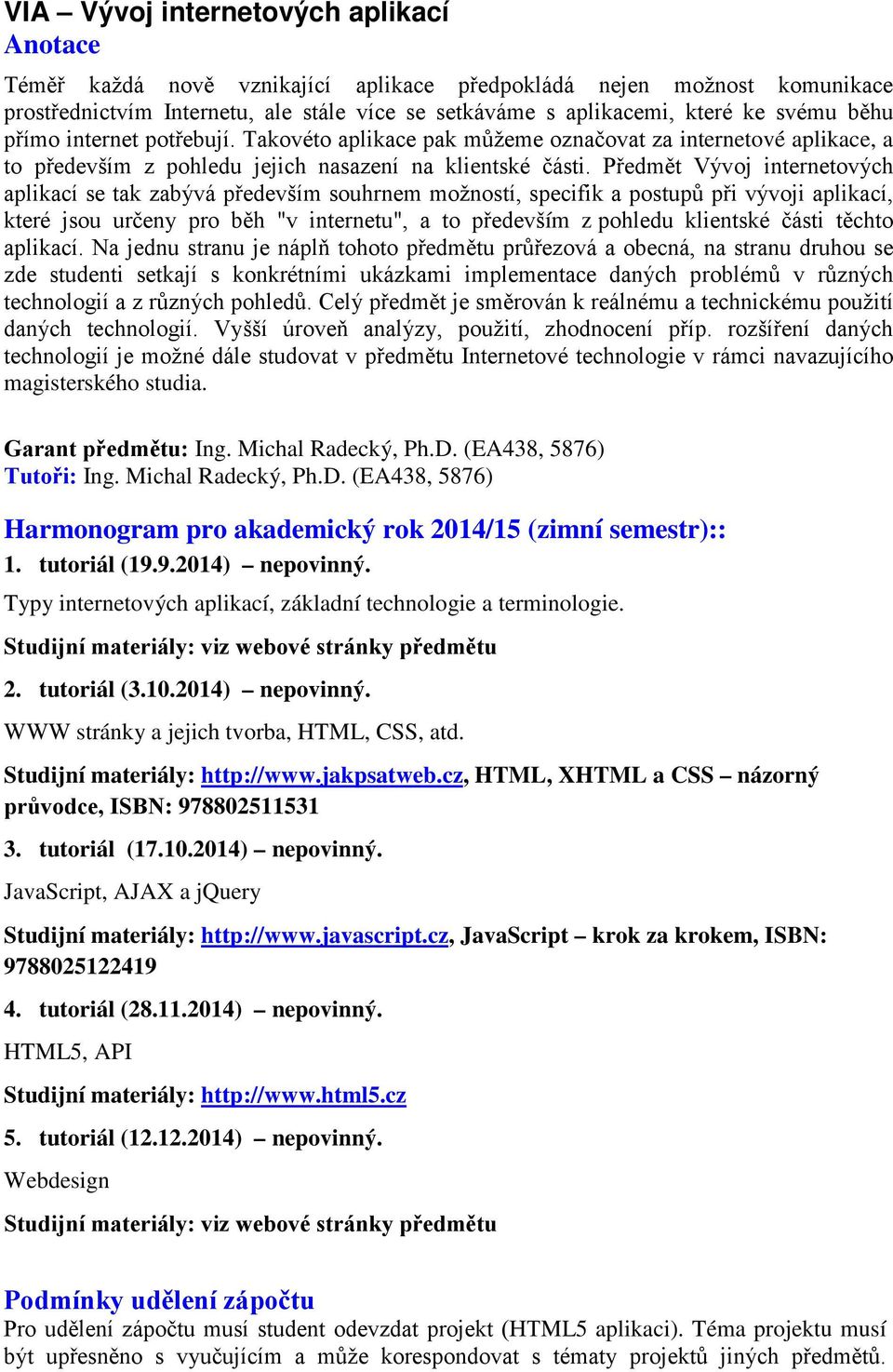 Předmět Vývoj internetových aplikací se tak zabývá především souhrnem možností, specifik a postupů při vývoji aplikací, které jsou určeny pro běh "v internetu", a to především z pohledu klientské