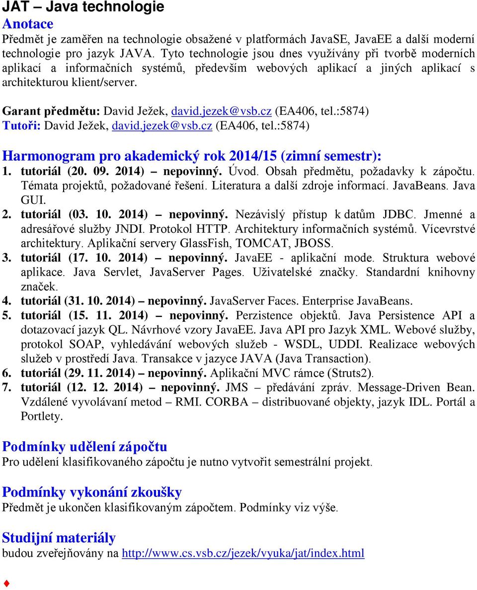 Garant předmětu: David Ježek, david.jezek@vsb.cz (EA406, tel.:5874) Tutoři: David Ježek, david.jezek@vsb.cz (EA406, tel.:5874) Harmonogram pro akademický rok 2014/15 (zimní semestr): 1. tutoriál (20.