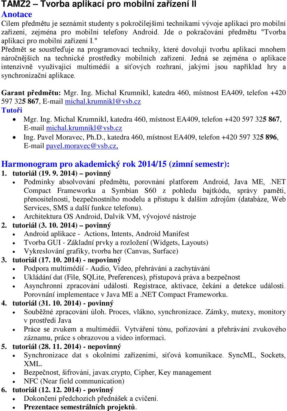 " Předmět se soustřeďuje na programovací techniky, které dovolují tvorbu aplikací mnohem náročnějších na technické prostředky mobilních zařízení.