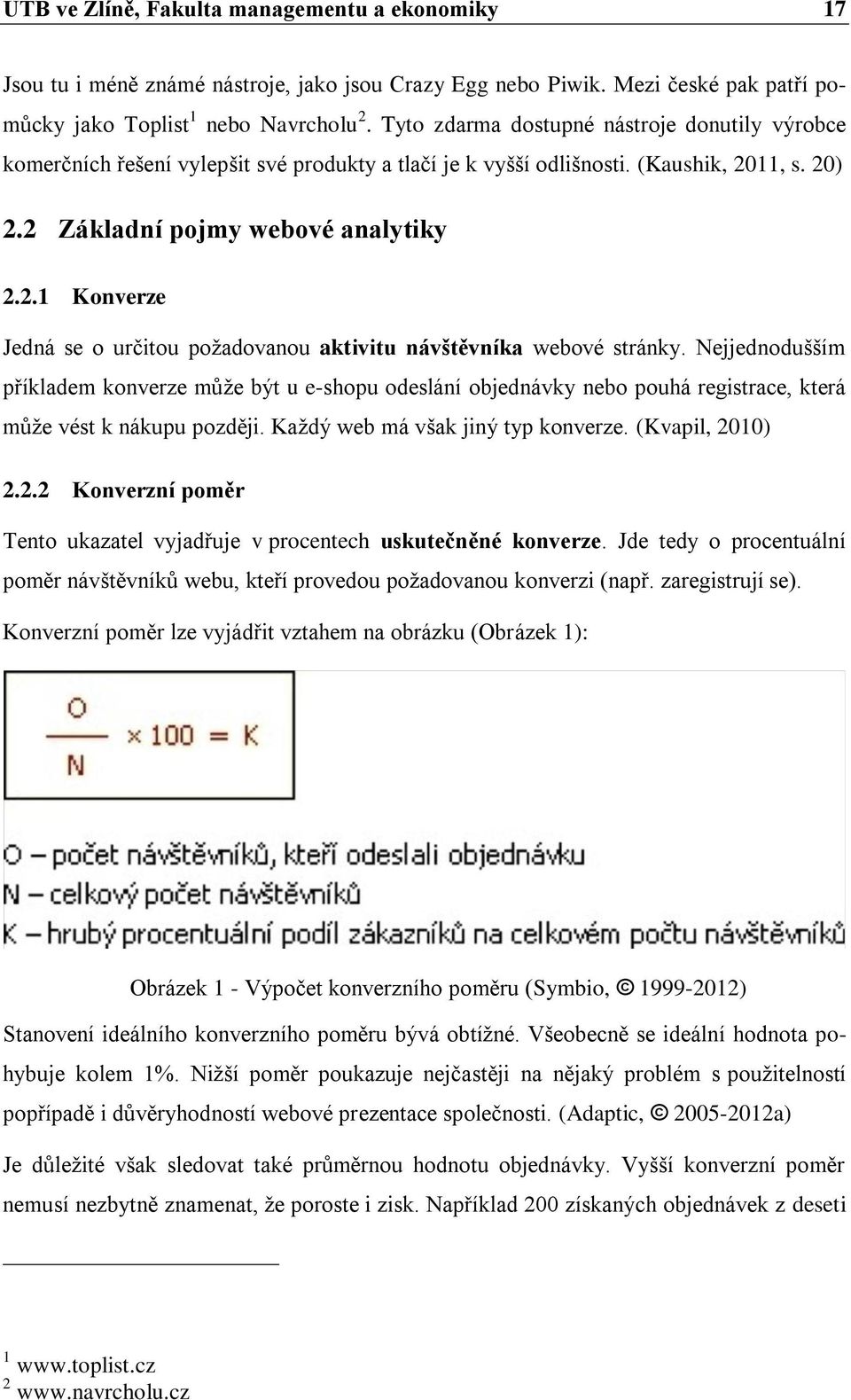 11, s. 20) 2.2 Základní pojmy webové analytiky 2.2.1 Konverze Jedná se o určitou požadovanou aktivitu návštěvníka webové stránky.