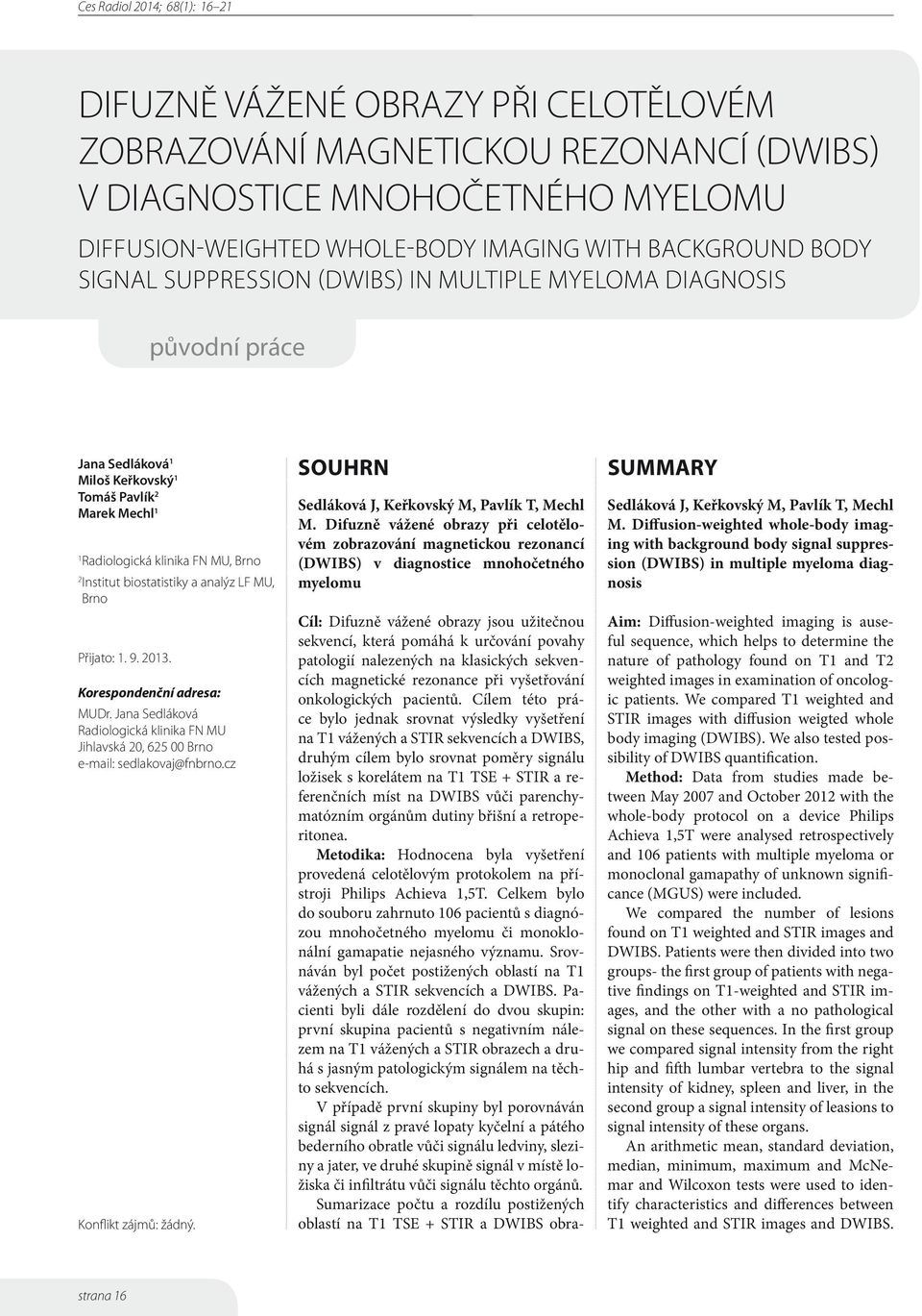 Přijato: 1. 9. 2013. Korespondenční adresa: MUDr. Jana Sedláková Radiologická klinika FN MU Jihlavská 20, 625 00 Brno e-mail: sedlakovaj@fnbrno.cz Konflikt zájmů: žádný.