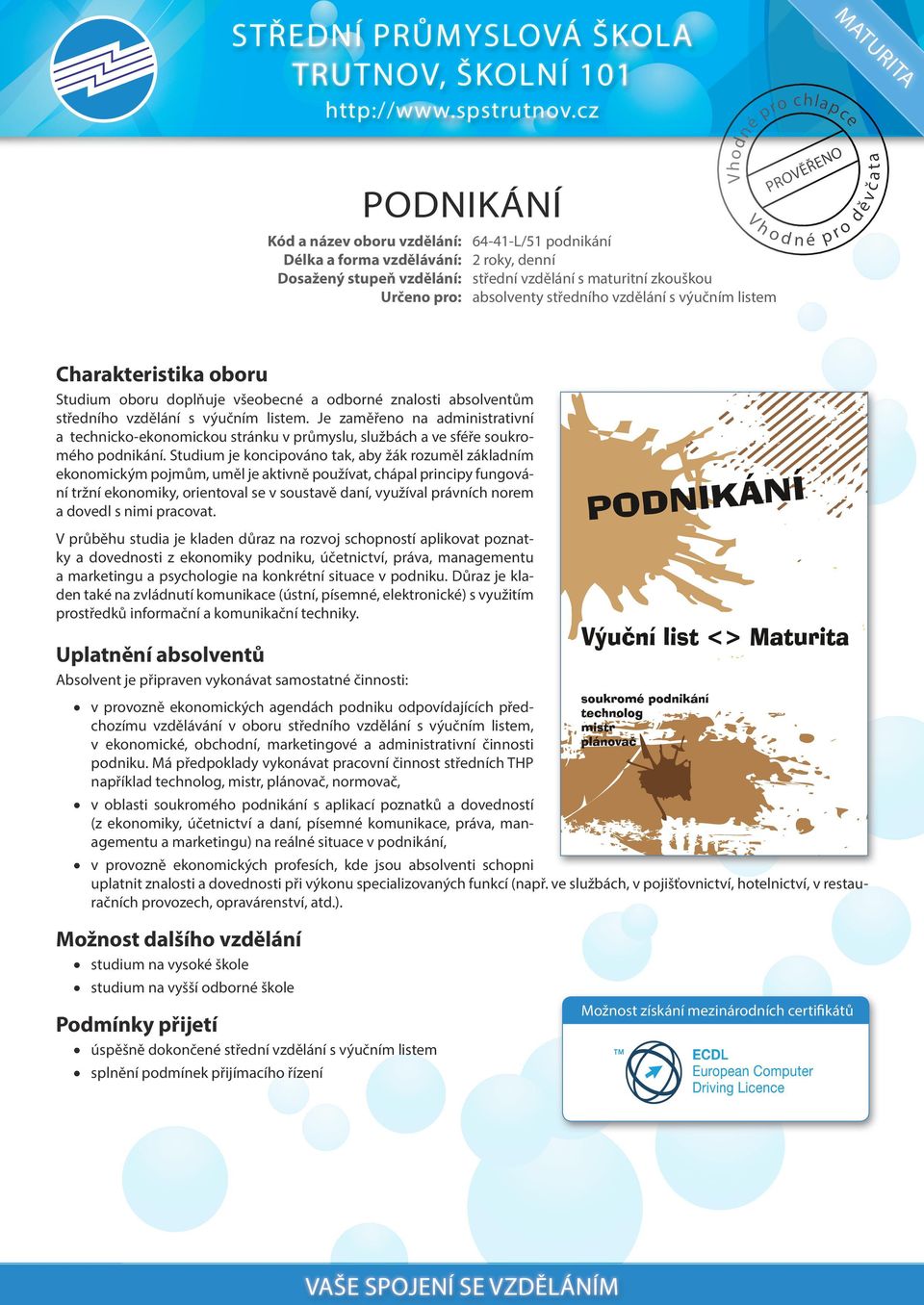 absolventům středního vzdělání s výučním listem. Je zaměřeno na administrativní a technicko-ekonomickou stránku v průmyslu, službách a ve sféře soukromého podnikání.