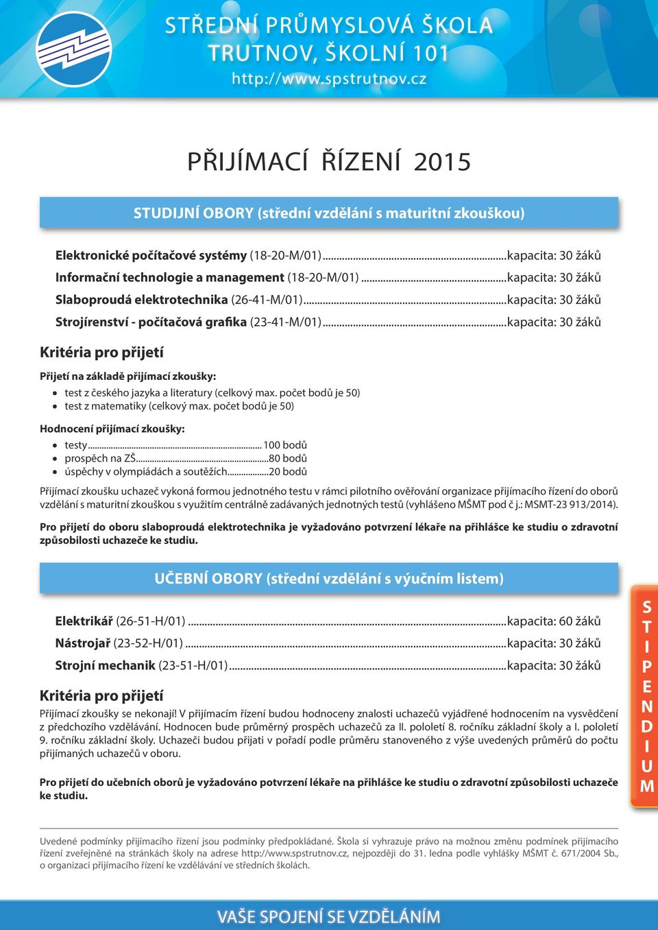 ..kapacita: 30 žáků Kritéria pro přijetí Přijetí na základě přijímací zkoušky: test z českého jazyka a literatury (celkový max. počet bodů je 50) test z matematiky (celkový max.