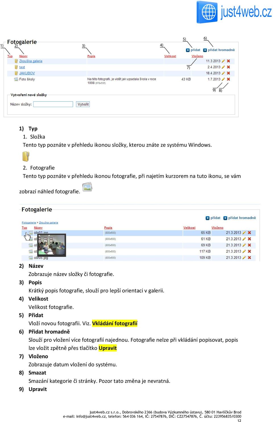 3) Popis Krátký popis fotografie, slouží pro lepší orientaci v galerii. 4) Velikost Velikost fotografie. 5) Přidat Vloží novou fotografii. Viz.