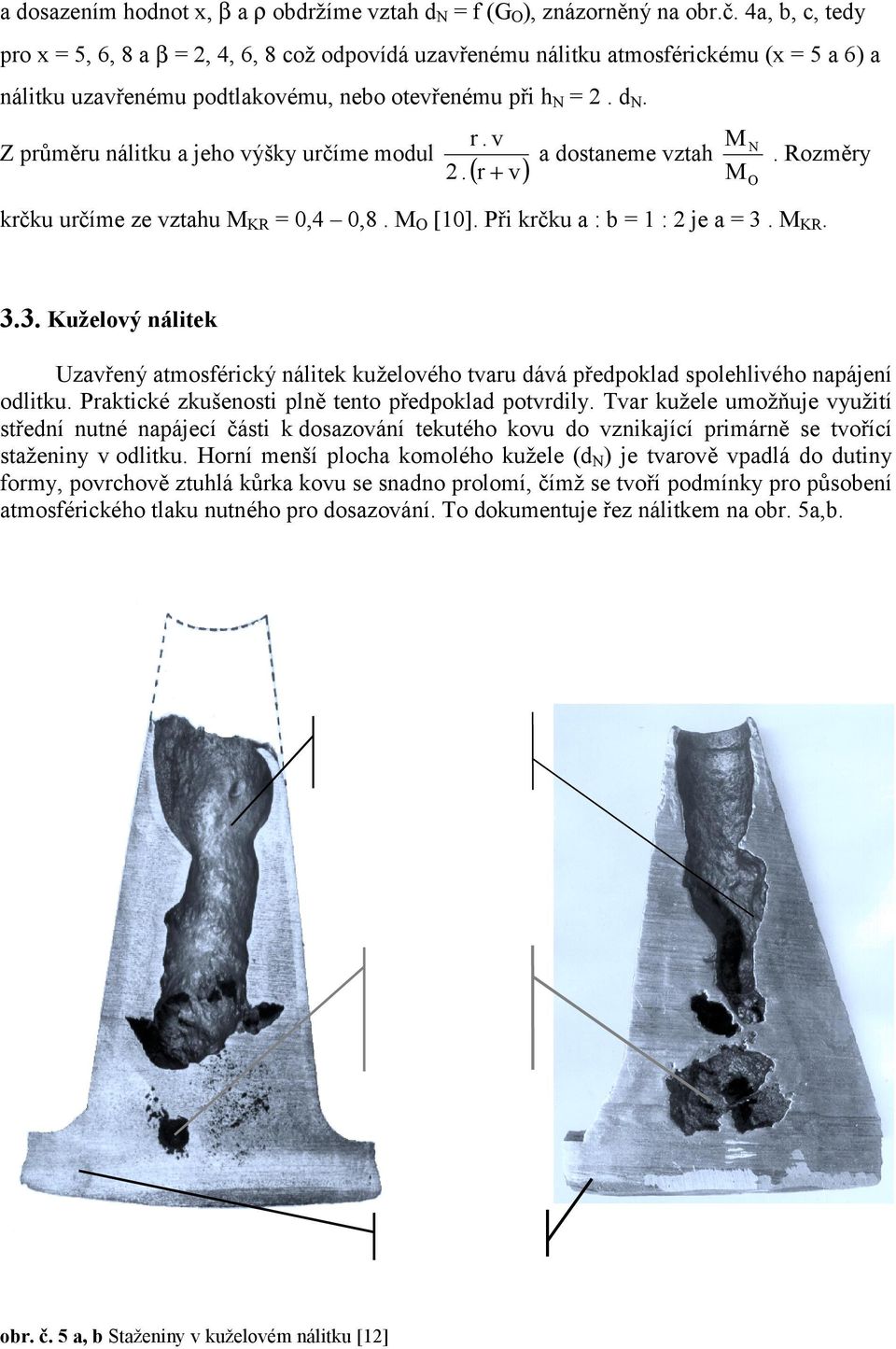 Z průměru nálitku a jeho výšky určíme modul. r. v ( r + v) a dostaneme vztah. Rozměry krčku určíme ze vztahu KR =,4,8. [1]. Při krčku a : b = 1 : je a = 3.