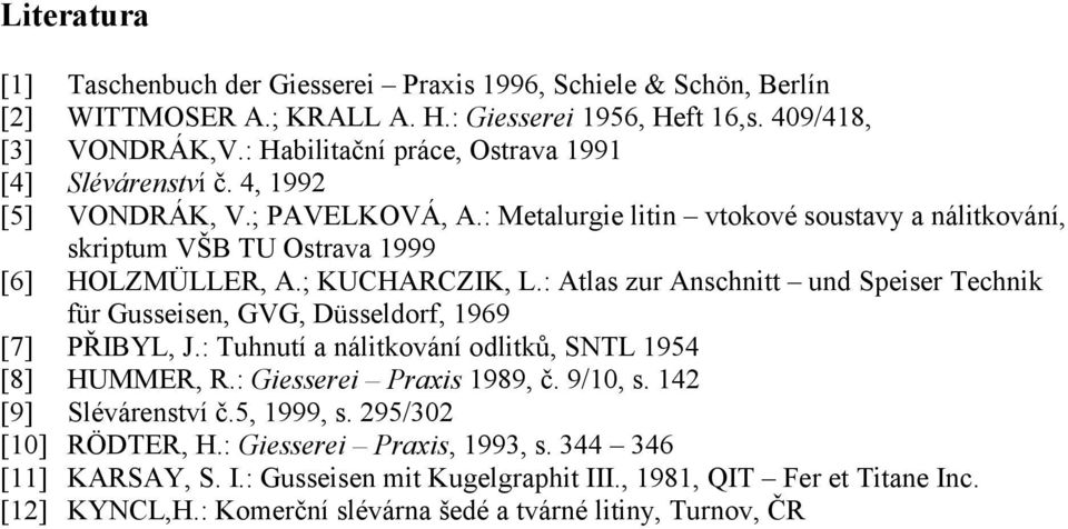 ; KUCHARCZIK, L.: Atlas zur Anschnitt und Speiser Technik für Gusseisen, GVG, Düsseldorf, 1969 [7] PŘIBYL, J.: Tuhnutí a nálitkování odlitků, STL 1954 [8] HUER, R.: Giesserei Praxis 1989, č.