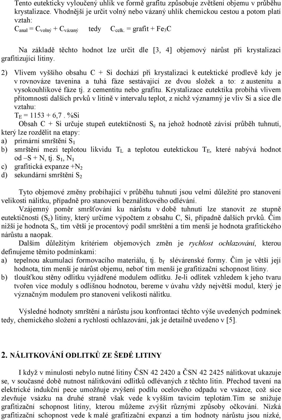 = grafit + Fe 3 C a základě těchto hodnot lze určit dle [3, 4] objemový nárůst při krystalizaci grafitizující litiny.