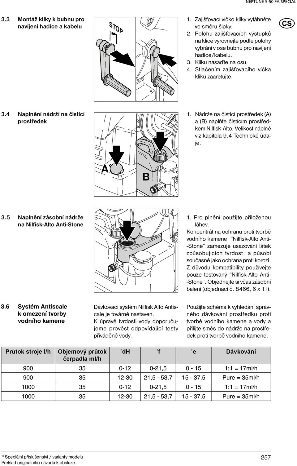 Nádrže na čistící prostředek (A) a (B) naplňte čistícím prostředkem Nilfisk-Alto. Velikost náplně viz kapitola 9.4 Technické údaje. A B 3.5 Naplnění zásobní nádrže na Nilfisk-Alto Anti-Stone 1.