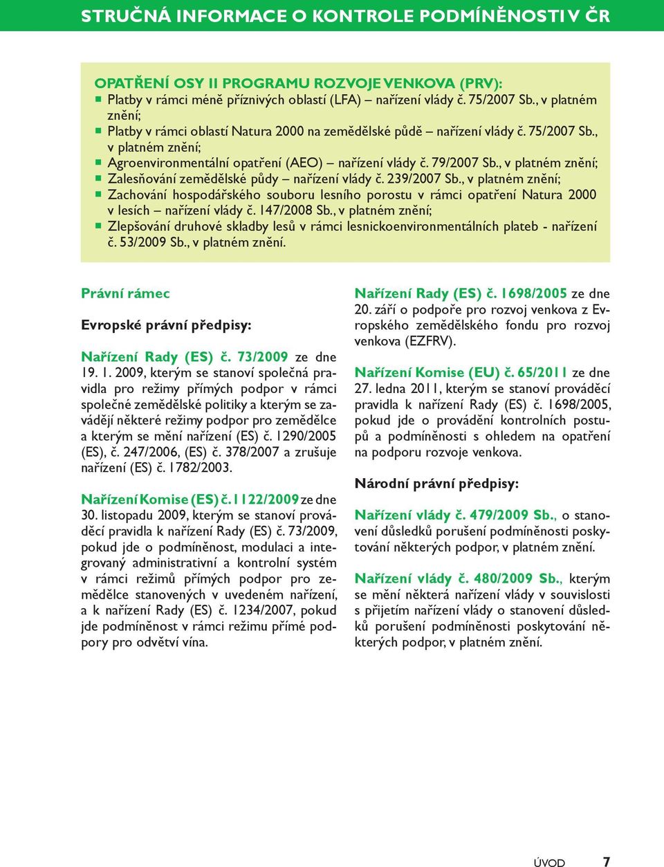 , v platném znění; Zalesňování zemědělské půdy nařízení vlády č. 239/2007 Sb., v platném znění; Zachování hospodářského souboru lesního porostu v rámci opatření Natura 2000 v lesích nařízení vlády č.